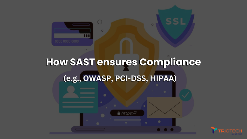 How SAST ensures Compliance (e.g., OWASP, PCI-DSS, HIPAA)