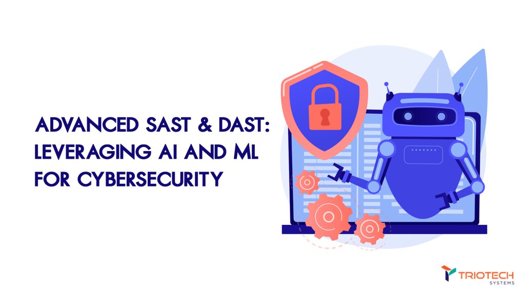 Advanced SAST DAST- Leveraging AI and ML for Cybersecurity